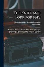 The Knife and Fork for 1849: Laid by the "Alderman." Founded On the Culinary Principles Advocated by A. Soyer, Ude, Savarin, and Other Celebrated Prof
