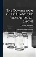 The Combustion of Coal and the Prevention of Smoke: Chemically and Practically Considered 