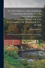 An Historical Discourse in Commemoration of the Two-Hundredth Anniversary of the Settlement of Norwalk, Ct., in 1651: Delivered in the First Congregat