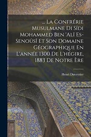 ... La Confrérie Musulmane Di Sîdi Mohammed Ben 'alî Es-Senoûsî Et Son Domaine Géographique En L'année 1300 De L'hégire, 1883 De Notre Ère