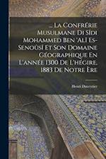 ... La Confrérie Musulmane Di Sîdi Mohammed Ben 'alî Es-Senoûsî Et Son Domaine Géographique En L'année 1300 De L'hégire, 1883 De Notre Ère 