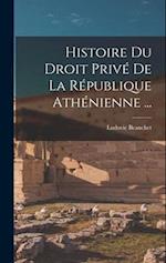 Histoire Du Droit Privé De La République Athénienne ...