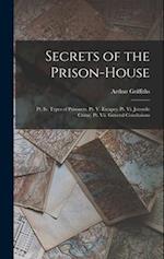 Secrets of the Prison-House: Pt. Iv. Types of Prisoners. Pt. V. Escapes. Pt. Vi. Juvenile Crime. Pt. Vii. General Conclusions 