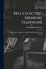 Bell's Electric Speaking Telephone: Its Invention, Construction, Application, Modification, and History 