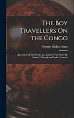 The Boy Travellers On the Congo: Adventures of Two Youths in a Journey With Henry M. Stanley "Through the Dark Continent" 