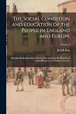 The Social Condition and Education of the People in England and Europe: Shewing the Results of the Primary Schools and of the Division of Landed Prope