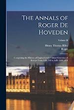 The Annals of Roger De Hoveden: Comprising the History of England and of Other Countries of Europe From A.D. 732 to A.D. 1201, of II; Volume II 