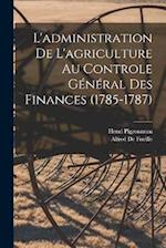 L'administration De L'agriculture Au Controle Général Des Finances (1785-1787)