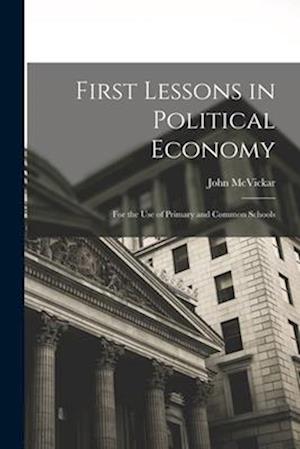 First Lessons in Political Economy: For the Use of Primary and Common Schools