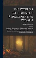 The World's Congress of Representative Women: Dedication. Announcement. List of Illustrations. Preface. the Introduction. Preparations. Education. Lit