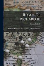 Règne De Richard Iii: Ou Doutes Historiques Sur Les Crimes Qui Lui Sont Imputés 