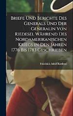 Briefe Und Berichte Des Generals Und Der Generalin Von Riedesel Während Des Nordamerikanischen Kriegs in Den Jahren 1776 Bis 1783 Geschrieben