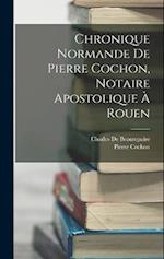 Chronique Normande De Pierre Cochon, Notaire Apostolique À Rouen