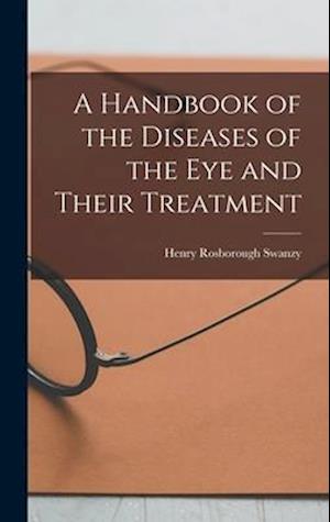 A Handbook of the Diseases of the Eye and Their Treatment