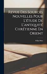 Revue Des Sources Nouvelles Pour L'étude De L'antiquité Chrétienne En Orient
