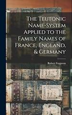 The Teutonic Name-System Applied to the Family Names of France, England, & Germany 