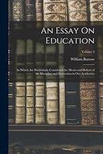 An Essay On Education: In Which Are Particularly Considered the Merits and Defects of the Discipline and Instruction in Our Academies; Volume 2 