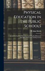 Physical Education in the Public Schools: An Eclectic System of Exercises, Including the Delsartean Principles of Execution and Expression 