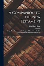 A Companion to the New Testament: Being a Plain Commentary On Scripture History From the Birth of Our Lord to the End of the Apostolic Age 