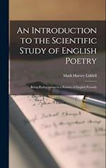 An Introduction to the Scientific Study of English Poetry: Being Prolegomena to a Science of English Prosody 