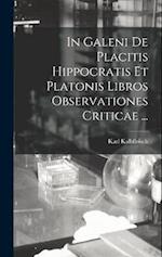 In Galeni De Placitis Hippocratis Et Platonis Libros Observationes Criticae ...