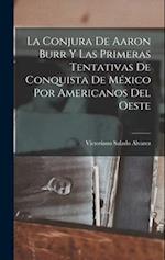 La Conjura De Aaron Burr Y Las Primeras Tentativas De Conquista De México Por Americanos Del Oeste