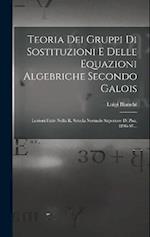 Teoria Dei Gruppi Di Sostituzioni E Delle Equazioni Algebriche Secondo Galois