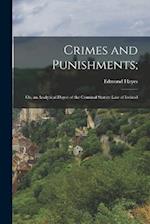 Crimes and Punishments;: Or, an Analytical Digest of the Criminal Statute Law of Ireland 
