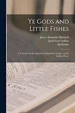 Ye Gods and Little Fishes: A Travesty On the Argonautic Expedition in Quest of the Golden Fleece 