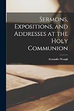 Sermons, Expositions, and Addresses at the Holy Communion 