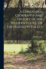 A Condensed Geography and History of the Western States, Or the Mississippi Valley; Volume I 