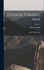 Chinese Central Asia: A Ride to Little Tibet; Volume 1 