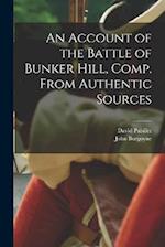An Account of the Battle of Bunker Hill, Comp. From Authentic Sources 