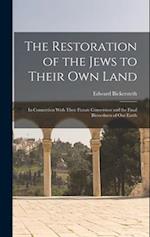 The Restoration of the Jews to Their Own Land: In Connection With Their Future Conversion and the Final Blessedness of Our Earth 