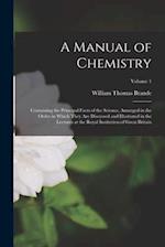 A Manual of Chemistry: Containing the Principal Facts of the Science, Arranged in the Order in Which They Are Discussed and Illustrated in the Lecture