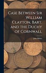 Case Between Sir William Clayton, Bart. and the Duchy of Cornwall 