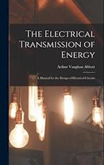 The Electrical Transmission of Energy: A Manual for the Design of Electrical Circuits 