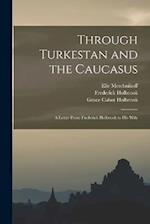 Through Turkestan and the Caucasus: A Letter From Frederick Holbrook to His Wife 