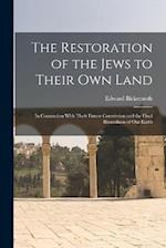 The Restoration of the Jews to Their Own Land: In Connection With Their Future Conversion and the Final Blessedness of Our Earth 