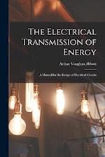 The Electrical Transmission of Energy: A Manual for the Design of Electrical Circuits 