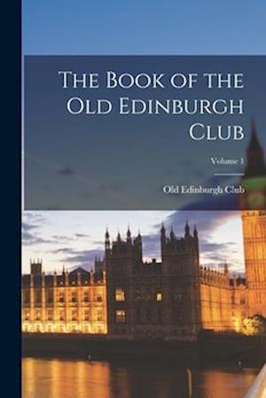 The Book of the Old Edinburgh Club; Volume 1
