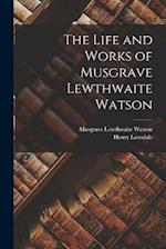 The Life and Works of Musgrave Lewthwaite Watson 