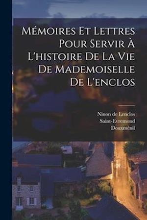 Mémoires Et Lettres Pour Servir À L'histoire De La Vie De Mademoiselle De L'enclos