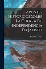 Apuntes Historicos Sobre La Guerra De Independencia En Jalisco