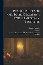 Practical, Plane and Solid Geometry, for Elementary Students: Adapted to the Requirements of the Revised South Kensington Syllabus 