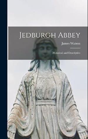 Jedburgh Abbey: Historical and Descriptive