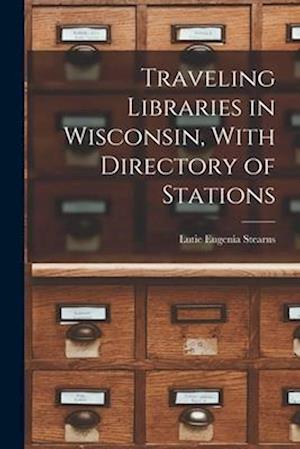 Traveling Libraries in Wisconsin, With Directory of Stations