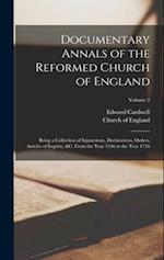Documentary Annals of the Reformed Church of England: Being a Collection of Injunctions, Declarations, Orders, Articles of Inquiry, &c. From the Year 
