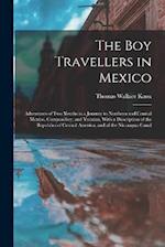 The Boy Travellers in Mexico: Adventures of Two Youths in a Journey to Northern and Central Mexico, Campeachey, and Yucatan, With a Description of the