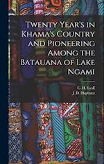 Twenty Year's in Khama's Country and Pioneering Among the Batauana of Lake Ngami 